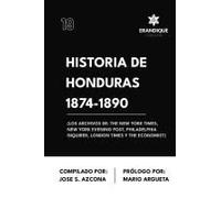 Historia De Honduras 1874-1890 (Los Archivos De: The New York Times, New York Evening Post, Philadelphia Inquirer, London Times Y The Economist)