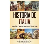 Historia de Italia: Una guía fascinante de la historia de Italia y Roma