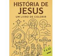 História de Jesus: Um Livro de Colorir para Crianças: "Explore os Momentos Mais Importantes da Vida de Cristo com Suas Cores!"