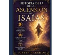 HISTORIA DE LA ASCENSIÓN DE ISAÍAS: La voz profética silenciada temporalmente, el Reino venidero sin observación visible, la reivindicación final del vidente