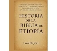 HISTORIA DE LA BIBLIA DE ETIOPÍA:: Sabiduría antigua, Sagradas Escrituras y páginas misteriosas del Cuerno de África: un legado bíblico sin igual