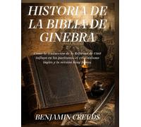 Historia de la Biblia de Ginebra: Cómo la traducción de la Reforma de 1560 influyó en los puritanos, el cristianismo inglés y la versión King James.