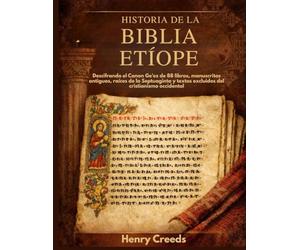 Historia de la Biblia Etíope: Descifrando el Canon Ge'ez de 88 libros, manuscritos antiguos, raíces de la Septuaginta y textos excluidos del cristianismo occidental