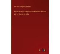Historia De La Conquista Del Reino De Navarra Por El Duque De Alba