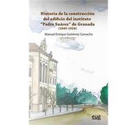 Historia De La Construcción Del Edificio Del Instituto Padre Suárez De Granada - [Livre en VO] Gutiérrez Camacho, Manuel Enrique (Auteur)