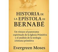 HISTORIA DE LA EPÍSTOLA DE BERNABÉ: Un vistazo al panorama espiritual de la Iglesia Primitiva y el análisis de la teología cristiana primitiva