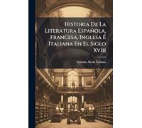 Historia De La Literatura Española, Francesa, Inglesa Ã Italiana En El Siglo Xviii