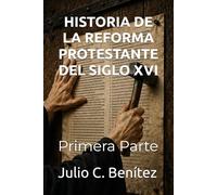 HISTORIA DE LA REFORMA PROTESTANTE DEL SIGLO XVI: Primera Parte