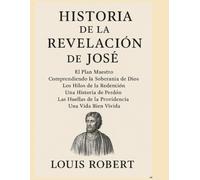 HISTORIA DE LA REVELACIÓN DE JOSÉ:: El Plan Maestro Comprendiendo la Soberanía de Dios Los Hilos de la Redención Una Historia de Perdón Las Huellas de la Providencia Una Vida Bien Vivida