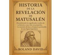 HISTORIA DE LA REVELACIÓN DE MATUSALEN:: Descubriendo los significados ocultos de su historia y una vida con propósito. Conexión divina y el impacto perdurable de una figura legendaria.