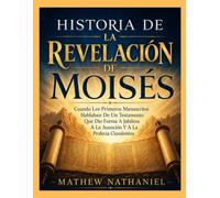 HISTORIA DE LA REVELACIÓN DE MOISÉS: Cuando Los Primeros Manuscritos Hablaban De Un Testamento Que Dio Forma A jubileos A La Asunción Y A La Profecía Clandestina