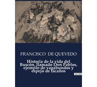 Historia De La Vida Del Buscón, Llamado Don Pablos, Ejemplo De Vagabundos Y Espejo De Tacaños
