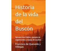Historia de la vida del Buscón: llamado don Pablos, ejemplo de vagamundos y espejo de tacaños