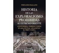 Historia de las exploraciones prohibidas al Extremo Oriente: Aventureros, viajeros y espías en Asia central, Afganistán, El Tíbet y China.