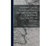 Historia De Las Guerras Civiles Del Perú (1544-1548) Y De Otros Sucesos De Las Indias...
