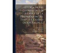 Historia De Las Guerras De Los Judíos Y De La Destruccion Del Templo Y Ciudad De Jerusalen, 1...