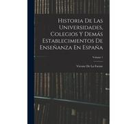 Historia De Las Universidades, Colegios Y Demás Establecimientos De Enseñanza En España; Volume 1