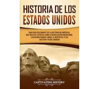 Historia de los Estados Unidos: Una guía fascinante de la historia de América, que incluye eventos como la Revolución americana, la guerra franco-india, el Motín del té de Boston y Pearl Harbor