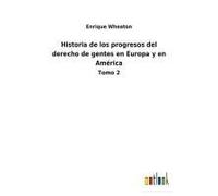 Historia De Los Progresos Del Derecho De Gentes En Europa Y En América