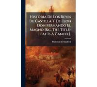 Historia De Los Reyes De Castilla Y De Leon Don Fernando El Magno [&c. The Title-leaf Is A Cancel].
