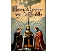 Historia de los señores reyes de Castilla Don Sancho el Deseado, Don Alonso el Octavo y Don Enrique el Primero: Años 1136 a 1217