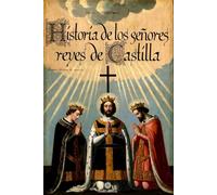 Historia de los señores reyes de Castilla Don Sancho el Deseado, Don Alonso el Octavo y Don Enrique el Primero: Años 1136 a 1217