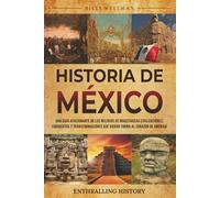 Historia de México: Una guía apasionante de los milenios de majestuosas civilizaciones, conquistas y transformaciones que dieron forma al corazón de América