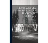 Historia De Sta. Isabel De Hungria Duquesa De Turingia, 2: Traducida Por Puente Villanuova De La 7 Edició...