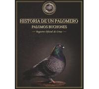 Historia De Un Palomero Palomos Buchones: Registro Oficial De Cria