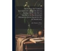 Historia De Varios Sucesos Ocurridos En La Aldea Después De La Muerte El Ingenioso Hidalgo Don Quijote De La Mancha