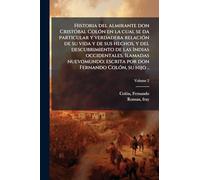 Historia del almirante don CristÃ3bal ColÃ3n en la cual se da particular y verdadera relaciÃ3n de su vida y de sus hechos, y del descubrimiento de las ... escrita por don Fernando ColÃ3n, su hijo ..
