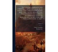Historia Del Almirante Don Cristã3bal Colã3n En La Cual Se Da Particular Y Verdadera Relaciã3n De Su Vida Y De Sus Hechos, Y Del Descubrimiento De Las Indias Occidentales, Ilamadas Nuevomundo; Escrita