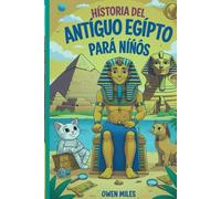 HISTORIA DEL ANTIGUO EGIPTO PÁRÁ NIÑOS: Datos curiosos, historias y actividades sobre faraones, pirámides y momias