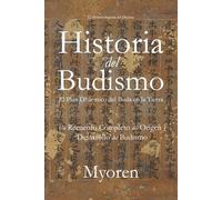 Historia del Budismo: El Plan Dhármico del Buda en la Tierra - Un Recuento Completo del Origen y Desarrollo del Budismo