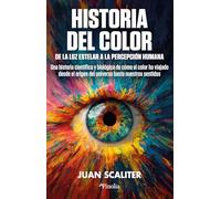 Historia del color. De la luz estelar a la percepción humana: Cómo el color ha viajado desde el origen del universo hasta nuestros sentidos. Una historia científica y biológica