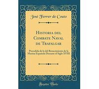 Historia del Combate Naval de Trafalgar: Precedida de la del Renacimiento de la Marina Española Durante el Siglo XVIII (Classic Reprint)