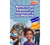 Historia del Espacio, el Universo y los Planetas para niños: El libro ideal para que los niños de 8 a 14 años descubran el espacio, los planetas y el ... a todo color y curiosidades sorprendentes