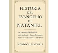 HISTORIA DEL EVANGELIO DE NATANIEL:: Las corrientes ocultas de la espiritualidad y el descubrimiento de las raíces místicas de la fe divina