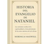 HISTORIA DEL EVANGELIO DE NATANIEL:: Las corrientes ocultas de la espiritualidad y el descubrimiento de las raíces místicas de la fe divina