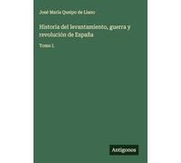 Historia del levantamiento, guerra y revolución de España: Tomo I.