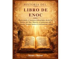 Historia del Libro de Enoc: Rastreando el manuscrito antiguo desde los Rollos del Mar Muerto, el judaísmo del Segundo Templo hasta el cristianismo etíope