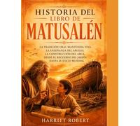 HISTORIA DEL LIBRO DE MATUSALÉN: La tradición oral mantenida viva: La enseñanza del abuelo, la construcción del Arca, desde el recuerdo del Jardín hasta el juicio mundial