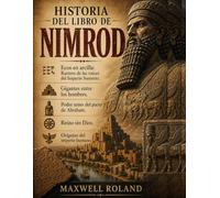HISTORIA DEL LIBRO DE NIMROD:: Ecos en arcilla: Rastreo de las raíces del Imperio Sumerio. Gigantes entre los hombres. Poder antes del pacto de Abraham. Reino sin Dios. Orígenes del imperio humano.