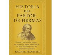 HISTORIA DEL PASTOR DE HERMAS:: Un viaje a través de las visiones del pasado y el legado perdurable de un texto olvidado y la voz del cristianismo primitivo