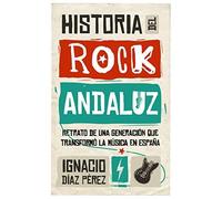 Historia Del Rock Andaluz : Retrato De Una Generación Que Transformó La Música En España