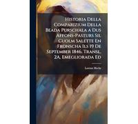 Historia Della Comparizium Della Beada Purschala a Dus Affons-Pasturs Sil Cuolm Salette En Fronscha Ils 19 De September 1846. Transl. 2A, Emegliorada Ed