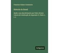 Historia do Brasil: desde o seu descobrimento por Pedro Alvares Cabral até á abdicação do imperador D. Pedro I., v. 2