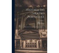 Historia Do Theatro Portuguez: Vida De Gil Vicente E Sua Eschola, Seculo Xvi; Volume 1