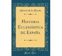 Historia Eclesiástica De España (Classic Reprint)
