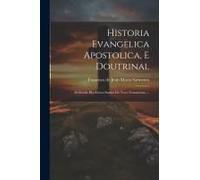 Historia Evangelica Apostolica, E Doutrinal: Deduzida Dos Livros Santos Do Novo Testamento ...